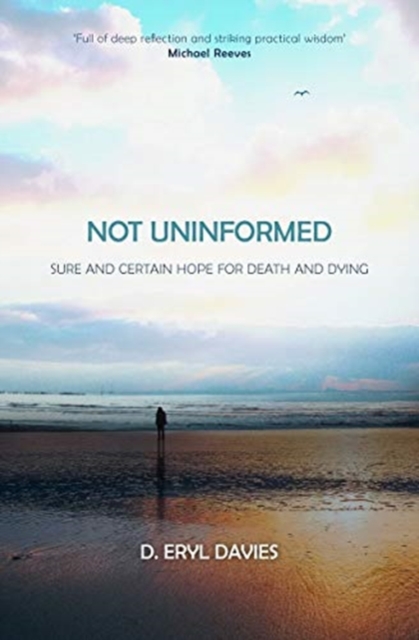 Not Uninformed : Sure and Certain Hope for Death and Dying, Paperback / softback Book
