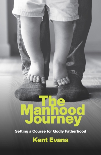 The Manhood Journey : Setting a Course for Godly Fatherhood, Paperback / softback Book