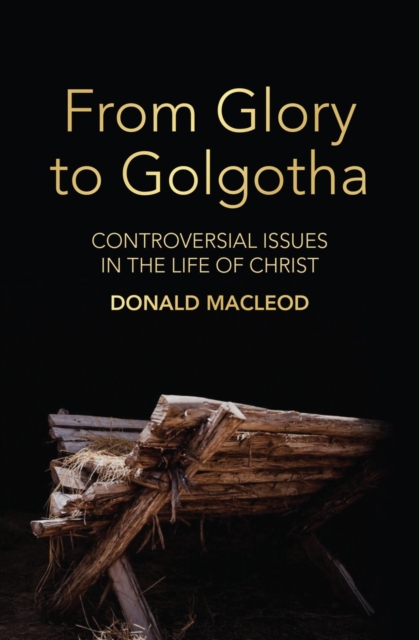 From Glory to Golgotha : Controversial Issues in the Life of Christ, Paperback / softback Book