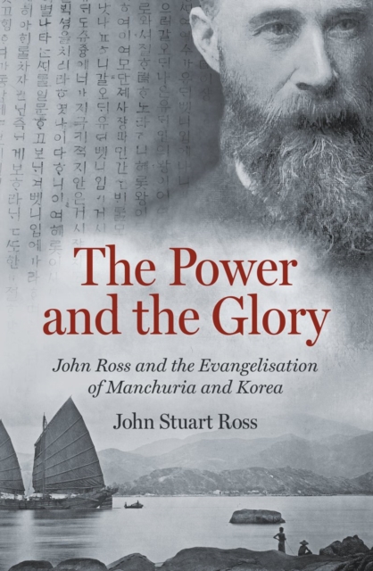 The Power and the Glory : John Ross and the Evangelisation of Manchuria and Korea, Hardback Book