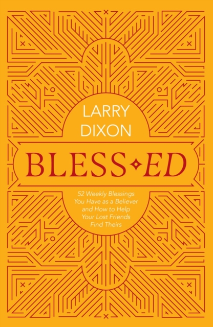 Bless–ed : 52 Weekly Blessings You Have as a Believer and How to Help Your Lost Friends Find Theirs, Paperback / softback Book