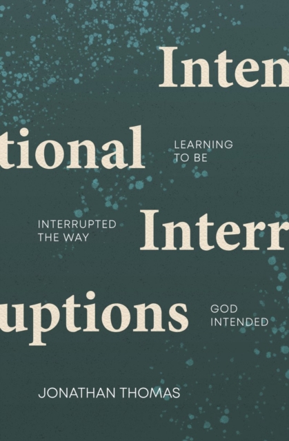 Intentional Interruptions : Learning to be Interrupted the Way God Intended, Paperback / softback Book