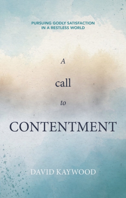 A Call to Contentment : Pursuing Godly Satisfaction in a Restless World, Paperback / softback Book
