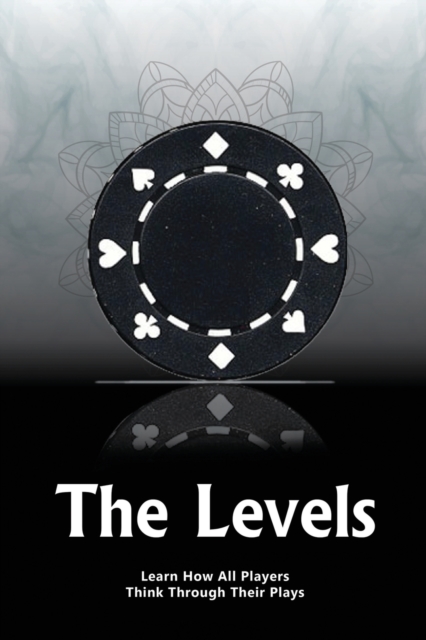 The Levels : Learn How All Players Think Through Their Plays, Paperback / softback Book