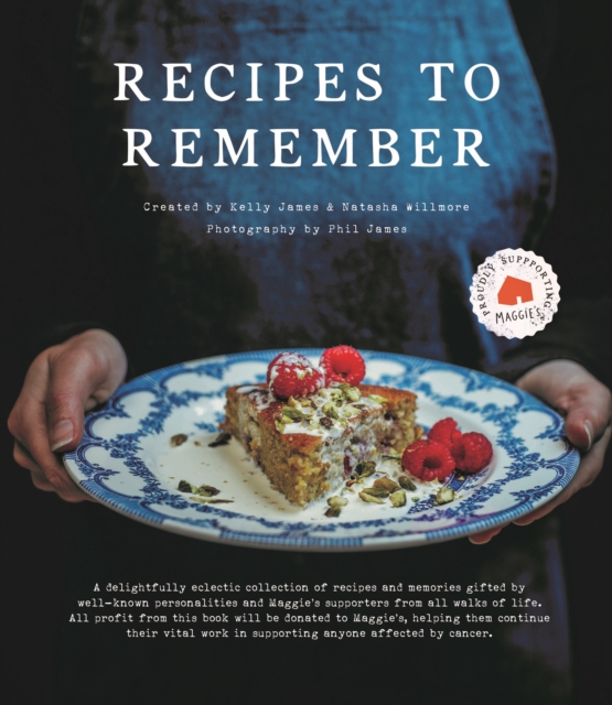 Recipes to Remember : Maggie's cancer charity cookbook - a collection of recipes and memories gifted by well-known personalities and supporters from all walks of life., Hardback Book