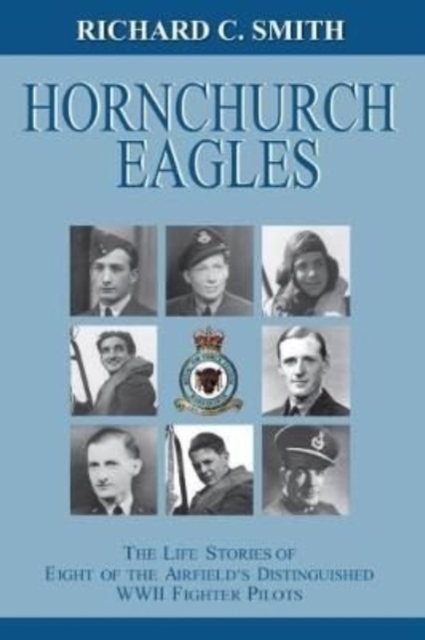 RAF Hornchurch Eagles : The life stories of eight of the airfield's most distinguished WW2 fighter pilots, Paperback / softback Book