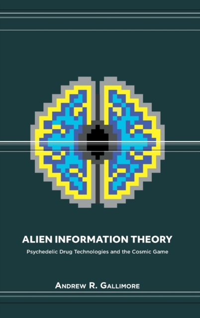 Alien Information Theory : Psychedelic Drug Technologies and the Cosmic Game, Hardback Book