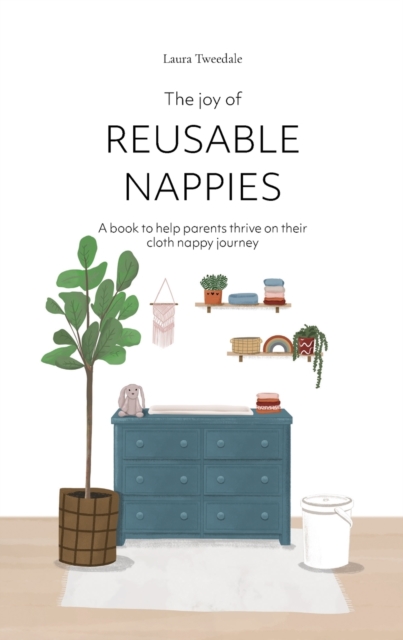The Joy of Reusable Nappies : A book to help parents thrive on their cloth nappy journey, Paperback / softback Book