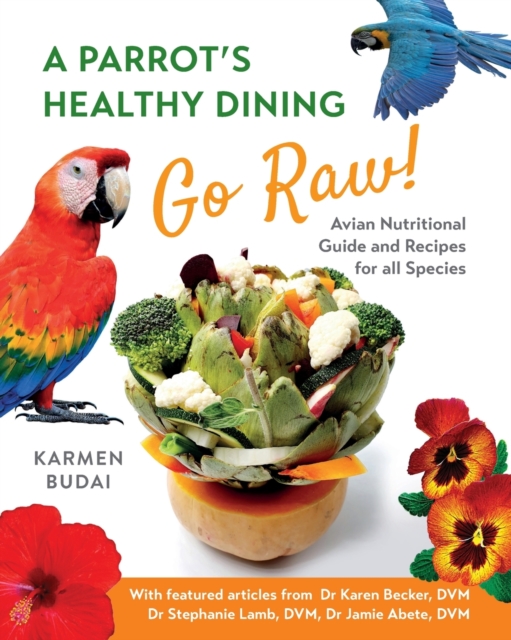 A Parrot's Healthy Dining - Go Raw! : Avian Nutritional Guide and Recipes for All Species 1, Paperback / softback Book