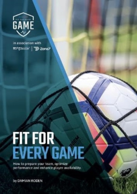 Fit For Every Game : How to prepare your team, optimise performance, and enhance player availability., Hardback Book