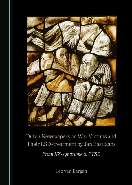 None Dutch Newspapers on War Victims and Their LSD-treatment by Jan Bastiaans : From KZ-syndrome to PTSD, PDF eBook