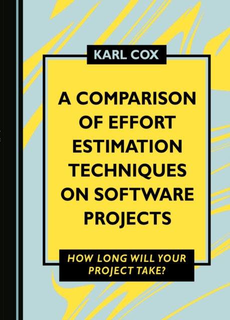 A Comparison of Effort Estimation Techniques on Software Projects : How Long Will Your Project Take?, PDF eBook