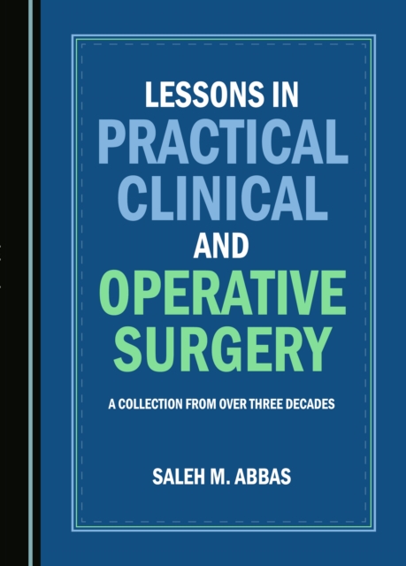 None Lessons in Practical Clinical and Operative Surgery : A Collection from Over Three Decades, PDF eBook