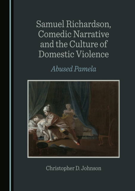 None Samuel Richardson, Comedic Narrative and the Culture of Domestic Violence : Abused Pamela, PDF eBook
