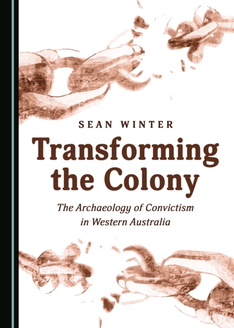 None Transforming the Colony : The Archaeology of Convictism in Western Australia, PDF eBook