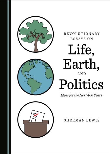 None Revolutionary Essays on Life, Earth, and Politics : Ideas for the Next 400 Years, PDF eBook