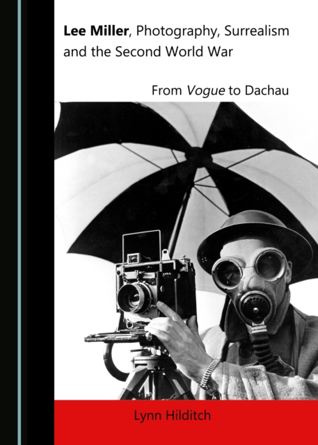 None Lee Miller, Photography, Surrealism and the Second World War : From Vogue to Dachau, PDF eBook