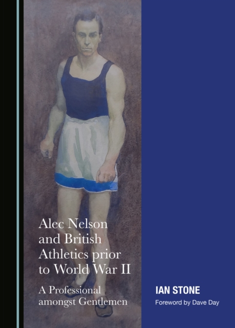 None Alec Nelson and British Athletics prior to World War II : A Professional amongst Gentlemen, PDF eBook