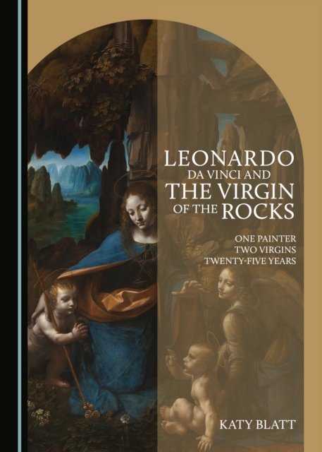 None Leonardo da Vinci and The Virgin of the Rocks : One Painter, Two Virgins, Twenty-Five Years, PDF eBook
