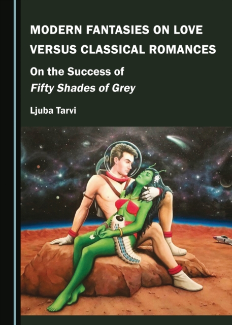 None Modern Fantasies on Love versus Classical Romances : On the Success of Fifty Shades of Grey, PDF eBook