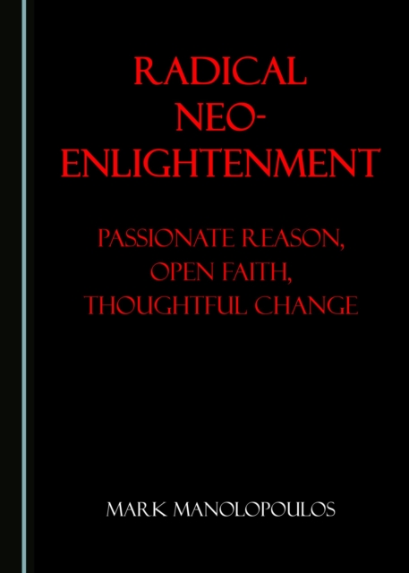 None Radical Neo-Enlightenment : Passionate Reason, Open Faith, Thoughtful Change, PDF eBook