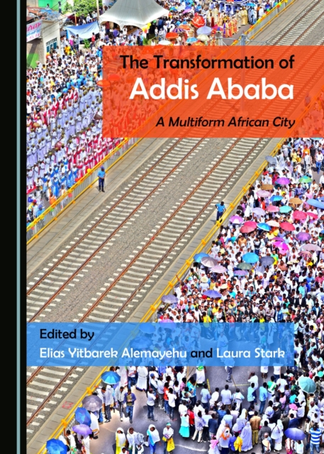 The Transformation of Addis Ababa : A Multiform African City, PDF eBook