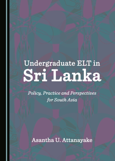 None Undergraduate ELT in Sri Lanka : Policy, Practice and Perspectives for South Asia, PDF eBook