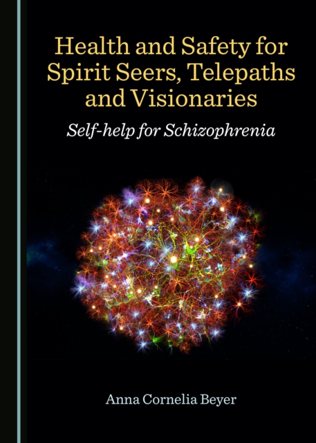 None Health and Safety for Spirit Seers, Telepaths and Visionaries : Self-help for Schizophrenia, PDF eBook