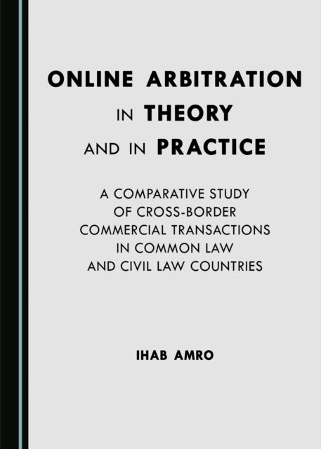 None Online Arbitration in Theory and in Practice : A Comparative Study of Cross-Border Commercial Transactions in Common Law and Civil Law Countries, PDF eBook