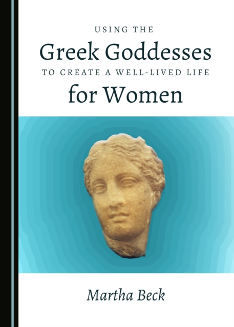 None Using the Greek Goddesses to Create a Well-Lived Life for Women, PDF eBook