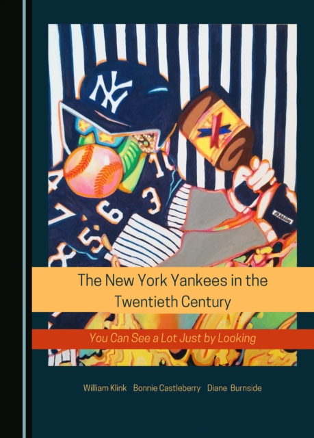 The New York Yankees in the Twentieth Century : You Can See a Lot Just by Looking, PDF eBook