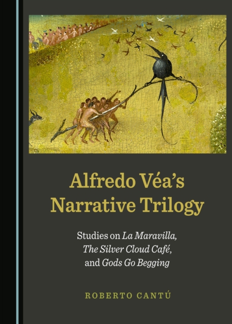 None Alfredo Vea's Narrative Trilogy : Studies on La Maravilla, The Silver Cloud Cafe, and Gods Go Begging, PDF eBook
