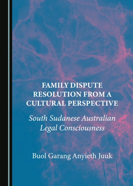 None Family Dispute Resolution from a Cultural Perspective : South Sudanese Australian Legal Consciousness, PDF eBook