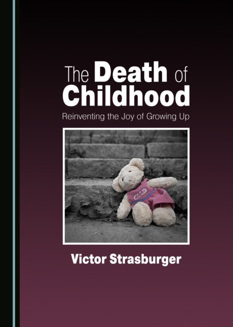 The Death of Childhood : Reinventing the Joy of Growing Up, PDF eBook