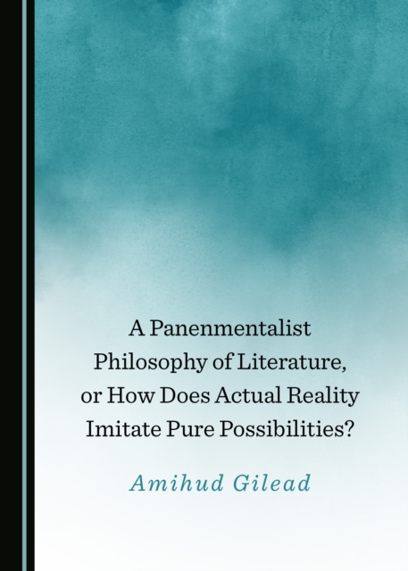 A Panenmentalist Philosophy of Literature, or How Does Actual Reality Imitate Pure Possibilities?, PDF eBook