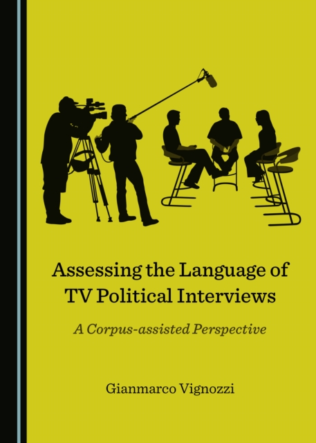 None Assessing the Language of TV Political Interviews : A Corpus-assisted Perspective, PDF eBook