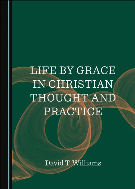 Life by Grace in Christian Thought and Practice, PDF eBook