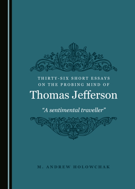 None Thirty-Six Short Essays on the Probing Mind of Thomas Jefferson : "A sentimental traveller", PDF eBook