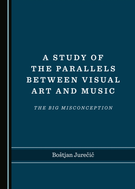 A Study of the Parallels between Visual Art and Music : The Big Misconception, PDF eBook