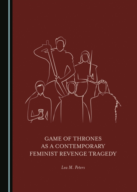 None Game of Thrones as a Contemporary Feminist Revenge Tragedy, PDF eBook