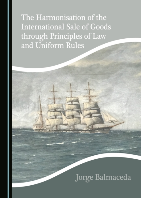 The Harmonisation of the International Sale of Goods through Principles of Law and Uniform Rules, PDF eBook