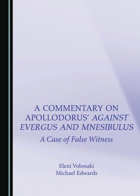 A Commentary on Apollodorus' Against Evergus and Mnesibulus : A Case of False Witness, PDF eBook
