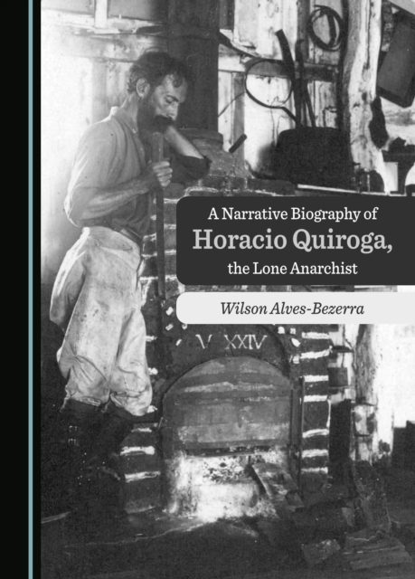 A Narrative Biography of Horacio Quiroga, the Lone Anarchist, PDF eBook