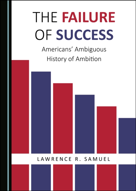The Failure of Success : Americans' Ambiguous History of Ambition, PDF eBook