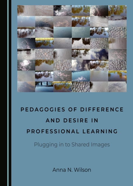 None Pedagogies of Difference and Desire in Professional Learning : Plugging in to Shared Images, PDF eBook