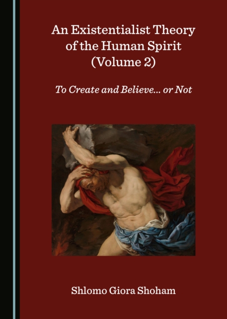None Existentialist Theory of the Human Spirit (Volume 2) : To Create and Believe... or Not, PDF eBook