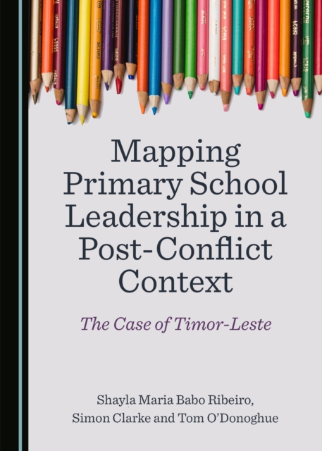 None Mapping Primary School Leadership in a Post-Conflict Context : The Case of Timor-Leste, PDF eBook