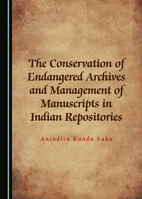 The Conservation of Endangered Archives and Management of Manuscripts in Indian Repositories, PDF eBook