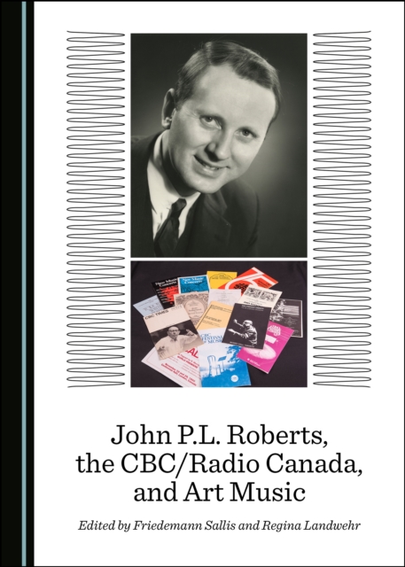 None John P.L. Roberts, the CBC/Radio Canada, and Art Music, PDF eBook