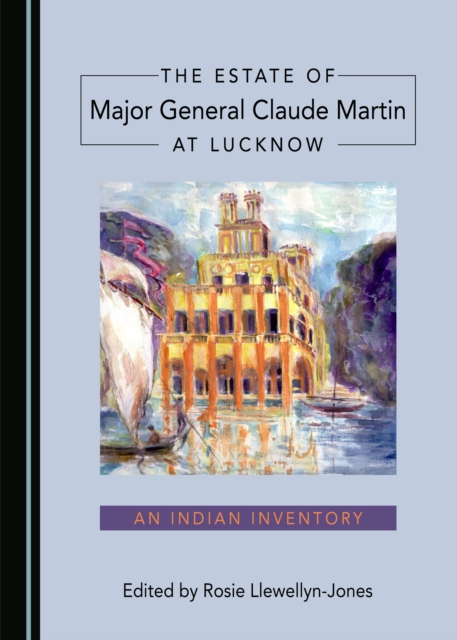 The Estate of Major General Claude Martin at Lucknow : An Indian Inventory, PDF eBook
